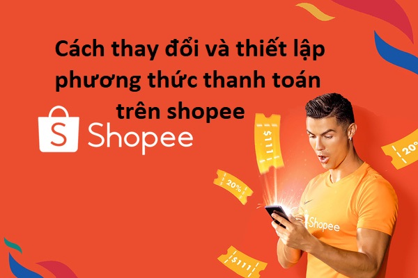 Cách thay đổi và Thiết lập các phương thức thanh toán trên shopee - iFinTech.vn