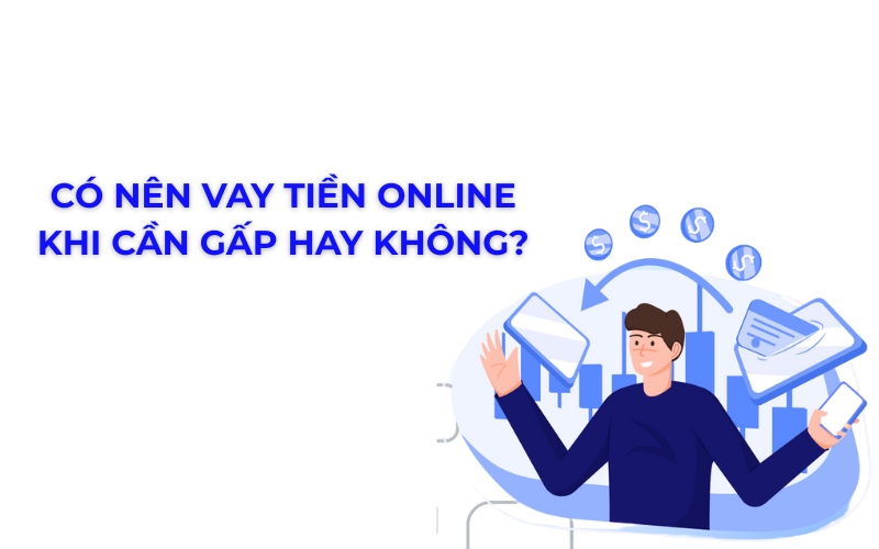 có nên vay tiền online khi cần gấp hay không
