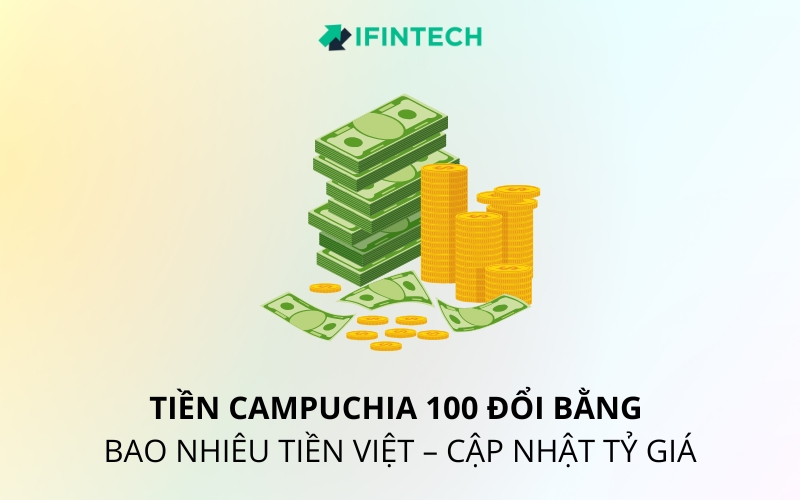 tiền campuchia 100 đổi bằng bao nhiêu tiền việt